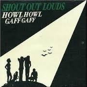 Shout Out Louds          `Howl Howl Gaff Gaff`