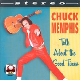 CHUCK MEMPHIS           - Talk About the Good Times -