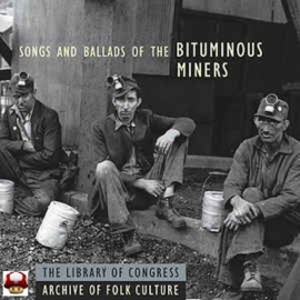 *BITUMINOUS MINERS , the      * SONGS and BALLADS of *-