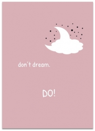 Don't dream. DO!