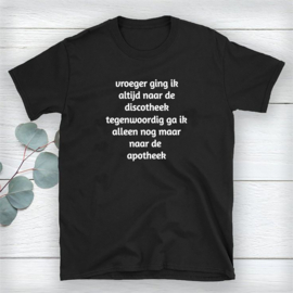 Volwassen T-shirt: Vroeger ging ik altijd naar de discotheek tegenwoordig ga ik alleen nog maar naar de apotheek