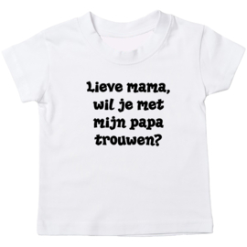 Kinder T-shirt: Lieve mama wil je met mijn papa trouwen?