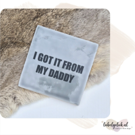 Tegeltje | i got it from my daddy