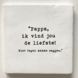 TEGEL 'Pappa, ik vind jou de liefste!'