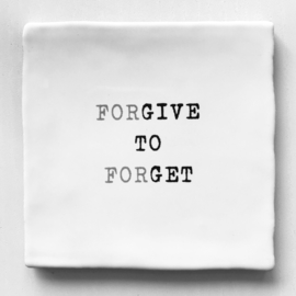 TEGEL 'FORGIVE TO FORGET'