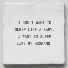 TEGEL 'I don't want to sleep like a baby. I want to sleep like my husband.'