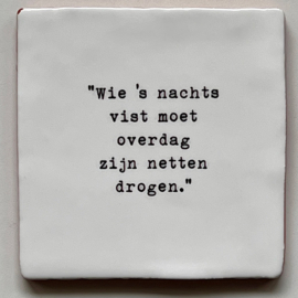 TEGEL 'Wie 's nachts vist, moet overdag zijn netten drogen.'