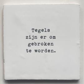 TEGEL 'Tegels zijn er om gebroken te worden.'