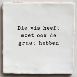 TEGEL 'Die vis heeft moet ook de graat hebben'