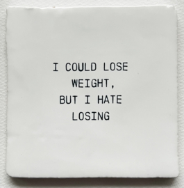 TEGEL 'I could lose weight, but I hate losing'