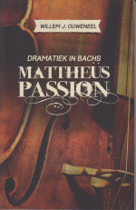 Dramatiek in Bachs Mattheüs Passion - Willem J. Ouweneel