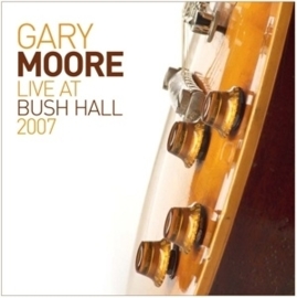 Gary Moore - Live at Bush Hall 2007  | CD