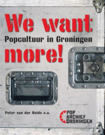 Poparchief Groningen - We want more! Popcultuur in Groningen | BOEK