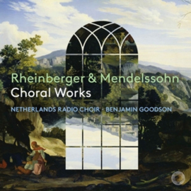 Netherlands Radio Choir / Benjamin Goodson - Mendelssohn & Rheinberger: Choral Works  | CD
