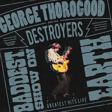 George Thorogood & The Destroyers - The Baddest Show On Earth: Greatest Hits Live | LP