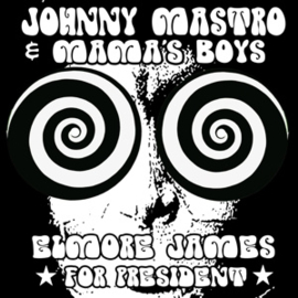 Johnny Mastro & Mama's boys - Elmore James For President | CD
