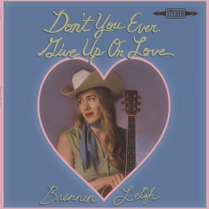 Brennen Leigh - Don't You Ever Give Up On Love | LP