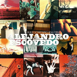 Alejandro Escovedo - Burn something beautiful | CD