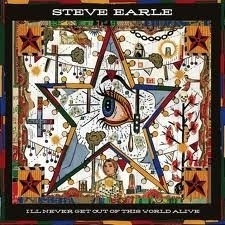 Steve Earle - I`ll Never Get Out Of This World Alive  | LP