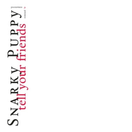 Snarky Puppy - Tell Your Friends - 10 Year Anniversary | CD