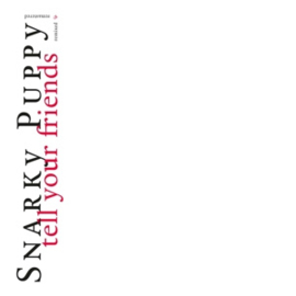 Snarky Puppy - Tell Your Friends - 10 Year Anniversary | 2LP