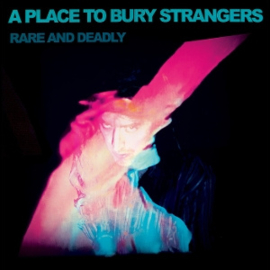 A Place To Bury Strangers - Rare and Deadly | LP