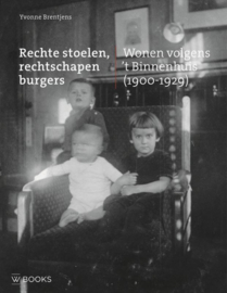 Rechte stoelen, rechtschapen burgers wonen volgens 't Binnenhuis (1900-1929) - Yvonne Brentjens