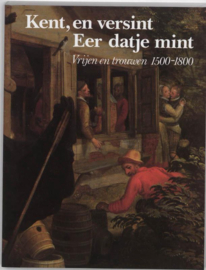 Kent, en versint - Eer datje mint - Vrijen en trouwen 1500-1800