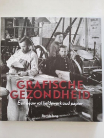 Grafische Gezondheid Een eeuw vol liefdewerk oud papier - Bert de Jong
