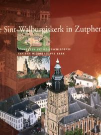 Sint-Walburgiskerk In Zutphen momenten uit de geschiedenis van een middeleeuwse kerk -  Diverse auteurs