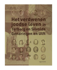 Het verdwenen joodse leven  in Terborg en Silvolde  Gendringen en Ulft -  Aggie Daniëls