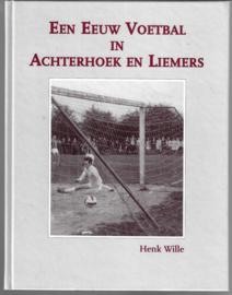 Een Eeuw Voetbal in Achterhoek en Liemers - Henk Wille