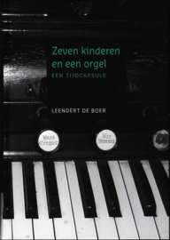 Zeven kinderen en een orgel - een tijdcapsule  - Leendert de Boer
