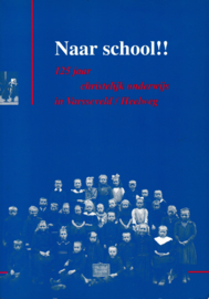 Naar school !!. 125 jaar christelijk onderwijs in Varsseveld/Heelweg