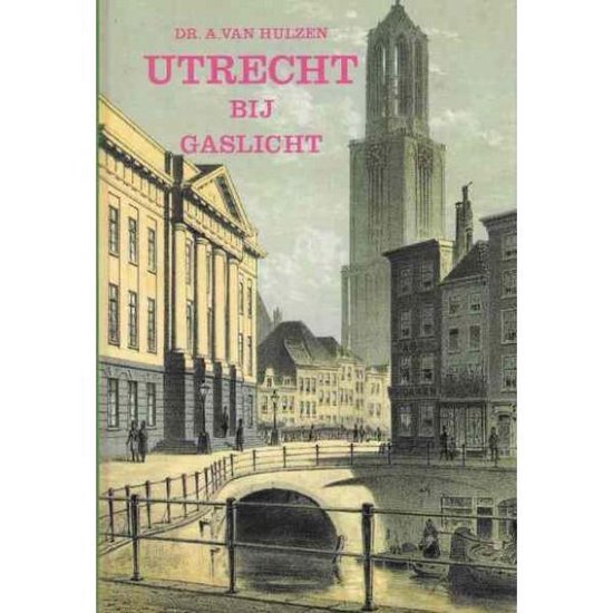 Utrecht bij gaslicht - Dr. A. van Hulzen