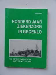 Honderd jaar ziekenzorg in Groenlo - Harrie Blanken