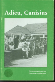 Adieu,  Canisius, herinneringen aan een Groenlose stadsschool - Harrie Blanken e.a.