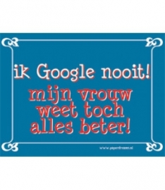 ik google nooit! mijn vrouw weet toch alles beter! (Breedte 16 cm Lengte 21 cm) 