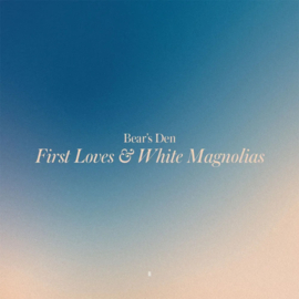 Bear's Den - First Loves & White Magnolias (PRE ORDER) (LP)