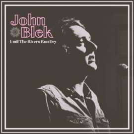 John Blek - Untill the Rivers Run Dry (LP)