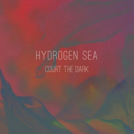 Hydrogen Sea - Court The Dark (10")