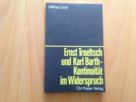 Ernst Troeltsch und Karl Barth-Kontinuïtät im Widerspruch - W. Groll