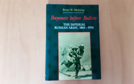 Bayonets before Bullets. The Imperial Russian Army, 1861-1914 - B.W. Menning
