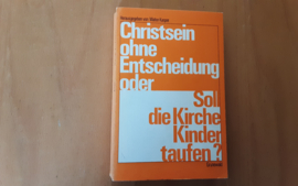 Christsein ohne Entscheidung oder Soll die Kirche Kinder taufen? - W. Kasper