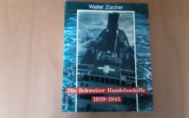 Die Schweizer Handelsschiffe 1939-1945 - W. Zürcher