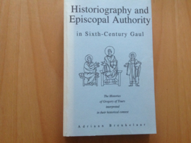 Historiography and Episcopal Authority in Sixth-Century Gaul - A. Breukelaar