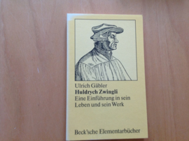 Huldrych Zwingli. Eine Einführung in sein Leben und sein Werk - U. Gäbler