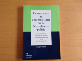 Centralisatie en decentralisatie bij de Nederlandse politie - H. Treur