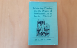 Publishing, Printing, and the Origins of intellectual life in Russia, 1700-1800 - G. Marker