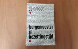 Burgemeester in bezettingstijd - J.J.G. Boot